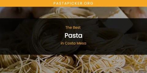 Best Pasta in Costa Mesa: Ultimate Guide