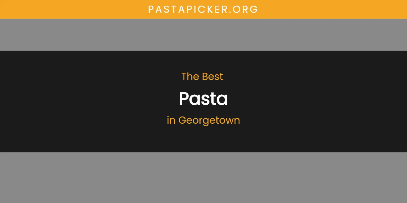 The Absolute Best Pasta in Georgetown featured